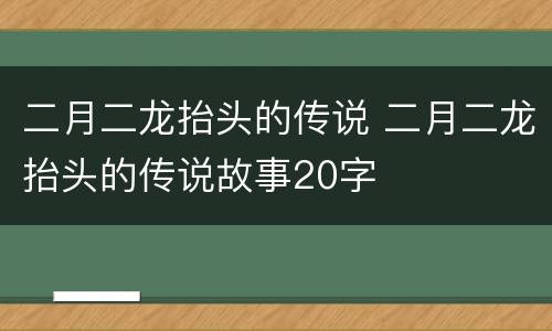 二月二龙抬头的传说 二月二龙抬头的传说故事20字