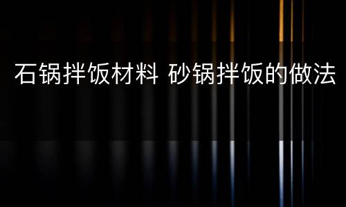 石锅拌饭材料 砂锅拌饭的做法