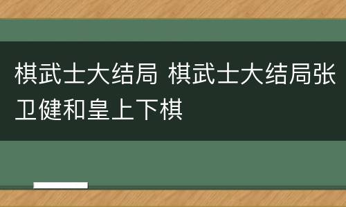 棋武士大结局 棋武士大结局张卫健和皇上下棋