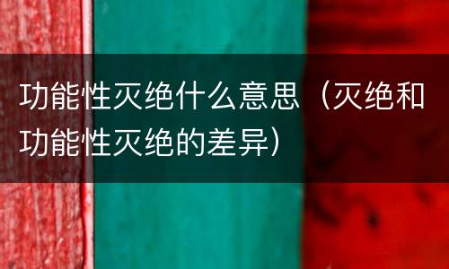 功能性灭绝什么意思（灭绝和功能性灭绝的差异）