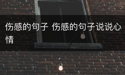 伤感的句子 伤感的句子说说心情