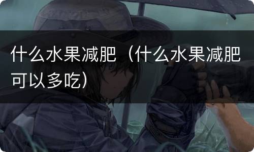 什么水果减肥（什么水果减肥可以多吃）