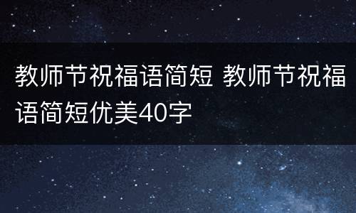 教师节祝福语简短 教师节祝福语简短优美40字