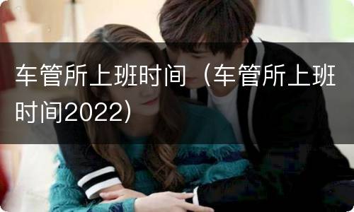 车管所上班时间（车管所上班时间2022）