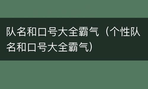 队名和口号大全霸气（个性队名和口号大全霸气）