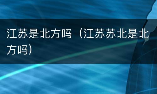 江苏是北方吗（江苏苏北是北方吗）
