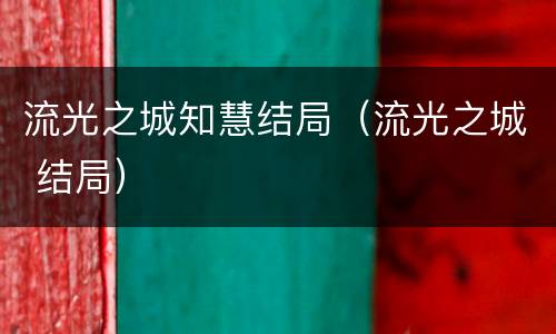 流光之城知慧结局（流光之城 结局）