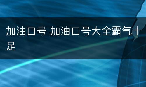 加油口号 加油口号大全霸气十足