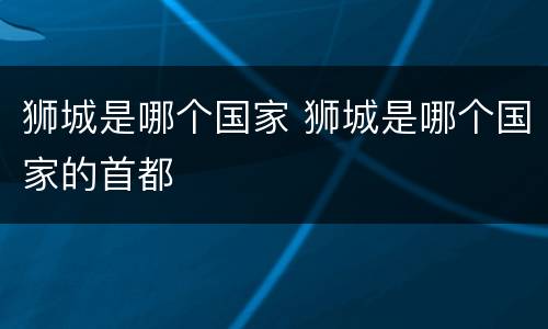 狮城是哪个国家 狮城是哪个国家的首都