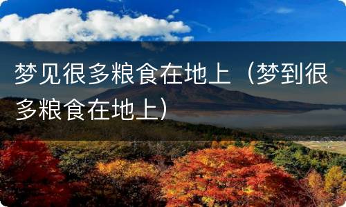 梦见很多粮食在地上（梦到很多粮食在地上）