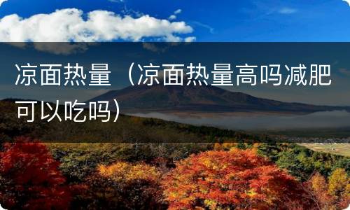 凉面热量（凉面热量高吗减肥可以吃吗）