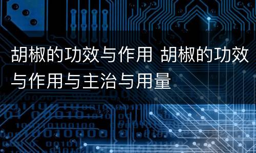 胡椒的功效与作用 胡椒的功效与作用与主治与用量
