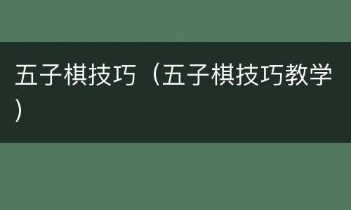 五子棋技巧（五子棋技巧教学）