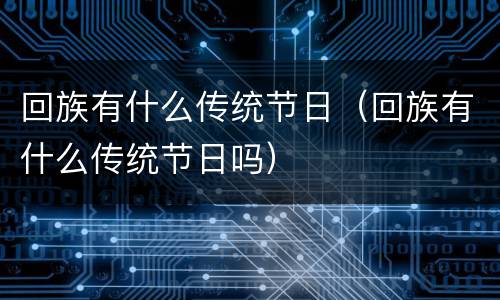 回族有什么传统节日（回族有什么传统节日吗）