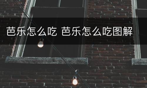 芭乐怎么吃 芭乐怎么吃图解