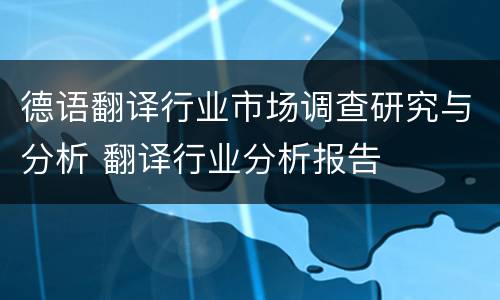 德语翻译行业市场调查研究与分析 翻译行业分析报告