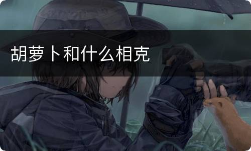 胡萝卜和什么相克