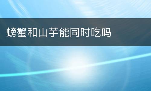 螃蟹和山芋能同时吃吗