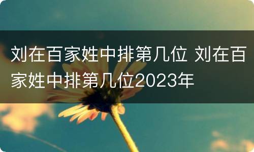 刘在百家姓中排第几位 刘在百家姓中排第几位2023年