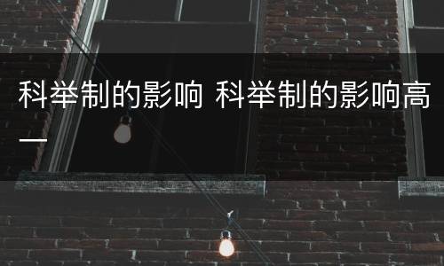 科举制的影响 科举制的影响高一