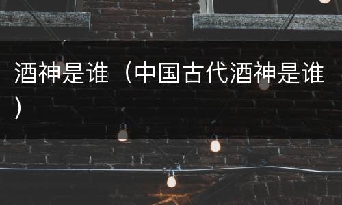 酒神是谁（中国古代酒神是谁）