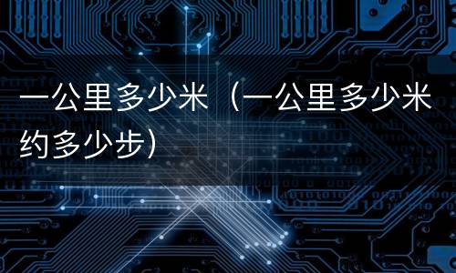 一公里多少米（一公里多少米约多少步）