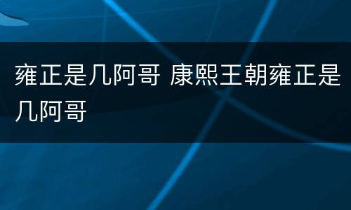 雍正是几阿哥 康熙王朝雍正是几阿哥