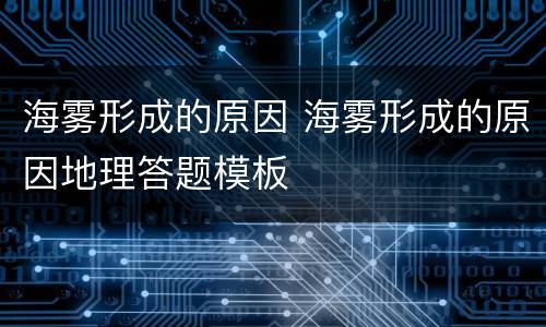 海雾形成的原因 海雾形成的原因地理答题模板