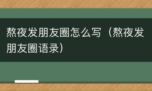 熬夜发朋友圈怎么写（熬夜发朋友圈语录）