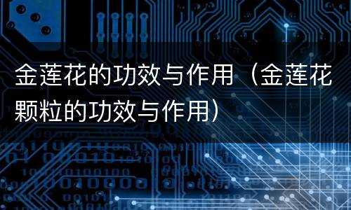 金莲花的功效与作用（金莲花颗粒的功效与作用）