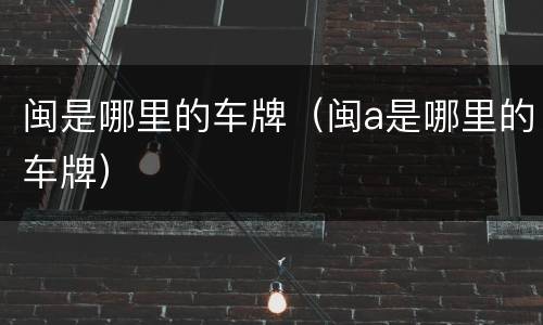 闽是哪里的车牌（闽a是哪里的车牌）