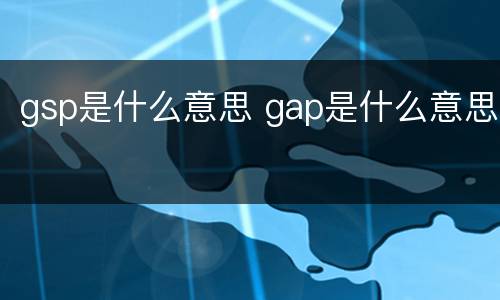 gsp是什么意思 gap是什么意思