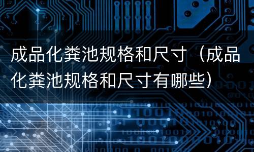 成品化粪池规格和尺寸（成品化粪池规格和尺寸有哪些）