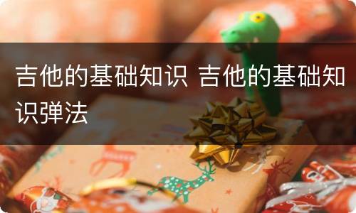 吉他的基础知识 吉他的基础知识弹法