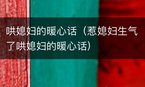 哄媳妇的暖心话（惹媳妇生气了哄媳妇的暖心话）