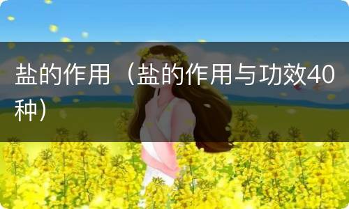 盐的作用（盐的作用与功效40种）