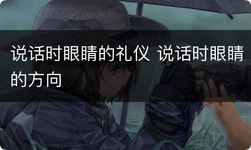 说话时眼睛的礼仪 说话时眼睛的方向