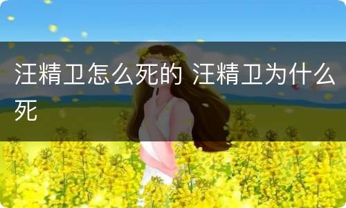 汪精卫怎么死的 汪精卫为什么死