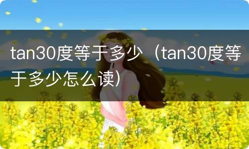 tan30度等于多少（tan30度等于多少怎么读）