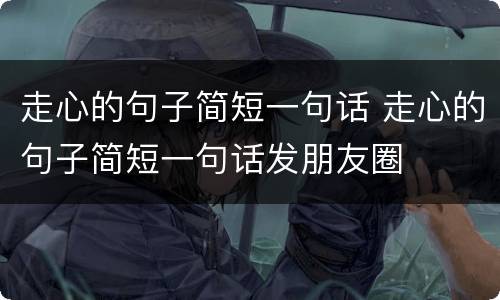 走心的句子简短一句话 走心的句子简短一句话发朋友圈