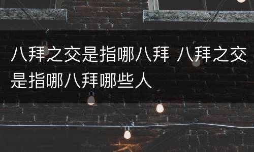 八拜之交是指哪八拜 八拜之交是指哪八拜哪些人