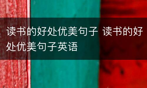 读书的好处优美句子 读书的好处优美句子英语