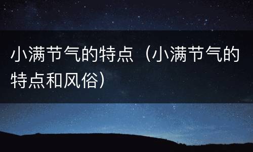 小满节气的特点（小满节气的特点和风俗）