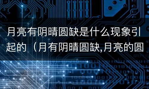 月亮有阴晴圆缺是什么现象引起的（月有阴晴圆缺,月亮的圆缺是由什么引起的）