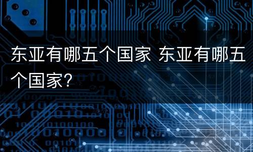 东亚有哪五个国家 东亚有哪五个国家?