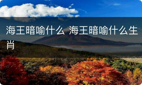 海王暗喻什么 海王暗喻什么生肖