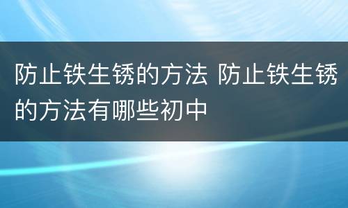 防止铁生锈的方法 防止铁生锈的方法有哪些初中
