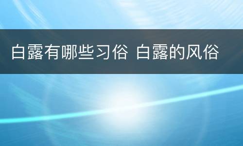 白露有哪些习俗 白露的风俗