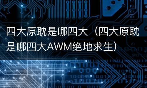 四大原耽是哪四大（四大原耽是哪四大AWM绝地求生）