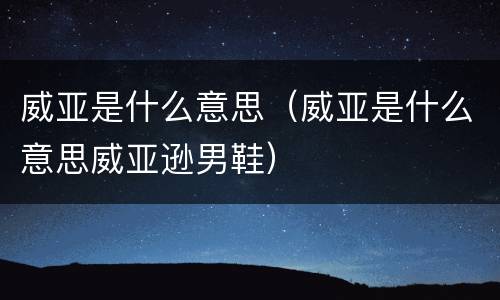 威亚是什么意思（威亚是什么意思威亚逊男鞋）